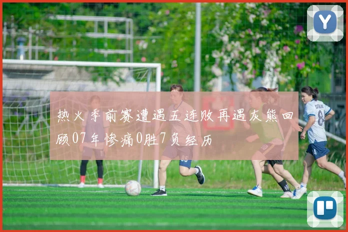 热火季前赛遭遇五连败再遇灰熊回顾07年惨痛0胜7负经历