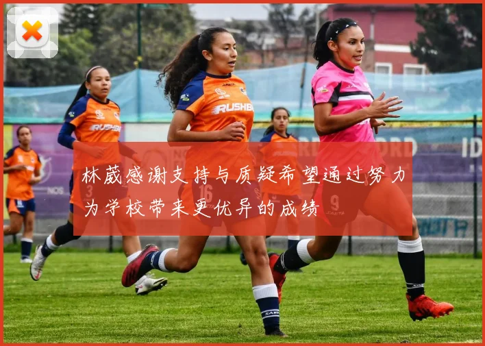 林葳感谢支持与质疑希望通过努力为学校带来更优异的成绩