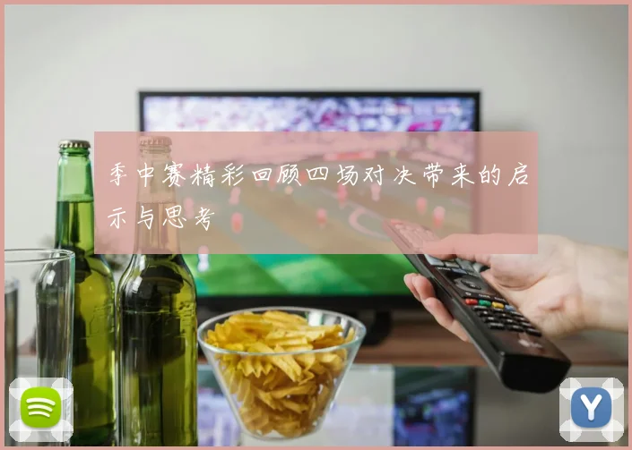 季中赛精彩回顾四场对决带来的启示与思考